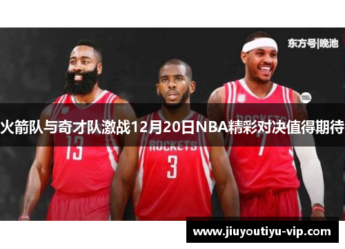 火箭队与奇才队激战12月20日NBA精彩对决值得期待